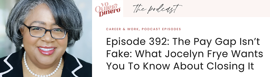 Screenshot of Yo Quiero Dinero podcast with headshot of Jocelyn Frye and title, Episode 392 The Pay Gap Isn't Fake